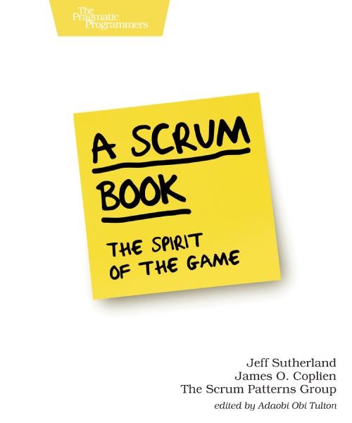 A Scrum Book: The Spirit of the Game by Jeff Sutherland, James O 