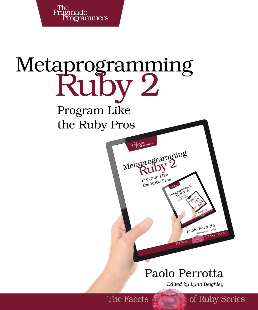 Metaprogramming Ruby 2: Program Like the Ruby Pros by Paolo Perrotta