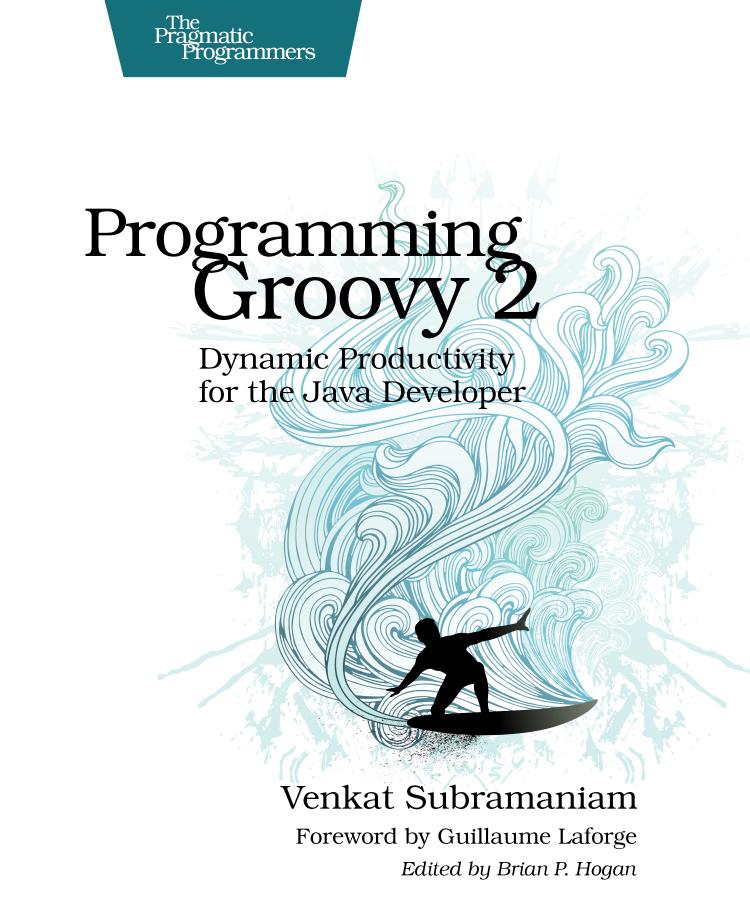 Programming Groovy 2: Dynamic Productivity for the Java Developer by ...